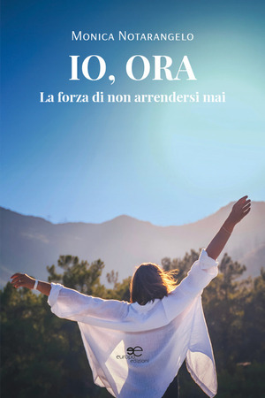 Io, ora. La forza di non arrendersi mai