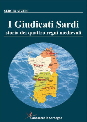 I Giudicati Sardi. Storia dei quattro Regni Medievali