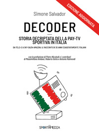 Decoder. Storia decriptata della Pay-Tv sportiva in Italia