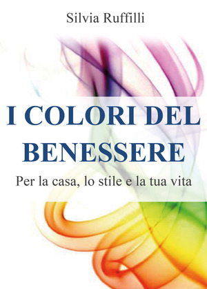 I colori del benessere. Per la casa, lo stile e la tua vita