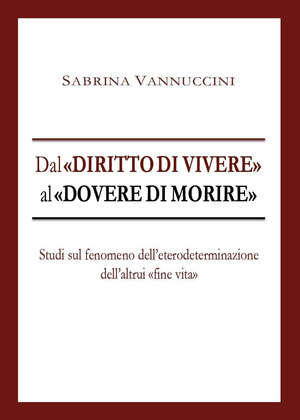 Dal «diritto di vivere» al «dovere di morire». Studi sul fenomeno dell'eterodeterminazione dell'altrui «fine vita»