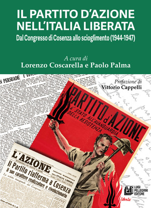 Il Partito d'Azione nell'Italia liberata. Dal Congresso di Cosenza allo scioglimento (1944-1947)