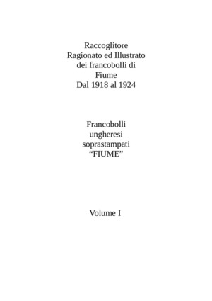 Raccoglitore ragionato ed illustrato dei francobolli di Fiume da 1918 al 1924. Ediz. illustrata
