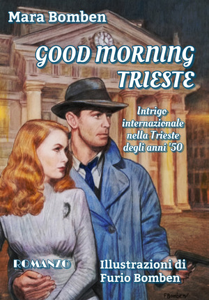Good Morning Trieste. Intrigo internazionale nella Trieste degli anni '50. Ediz. illustrata