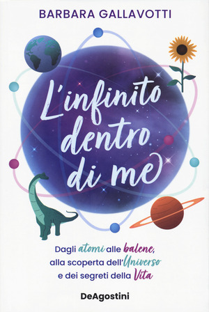 L' infinito dentro di me. Dagli atomi alle balene, alla scoperta dell'Universo e dei segreti della vita