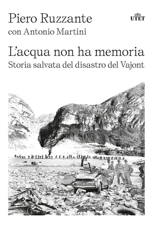 L' acqua non ha memoria. Storia salvata del disastro del Vajont