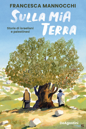 Sulla mia terra. Storie di israeliani e palestinesi Sulla mia terra. Storie di israeliani e palestinesi