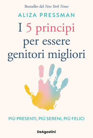 I 5 principi per essere genitori migliori. Più presenti, più sereni, più felici