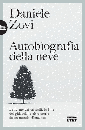 Autobiografia della neve. Le forme dei cristalli, la fine dei ghiacciai e altre storie da un mondo silenzioso