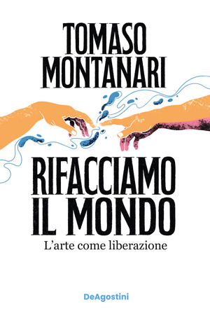 Rifacciamo il mondo. L'arte come liberazione