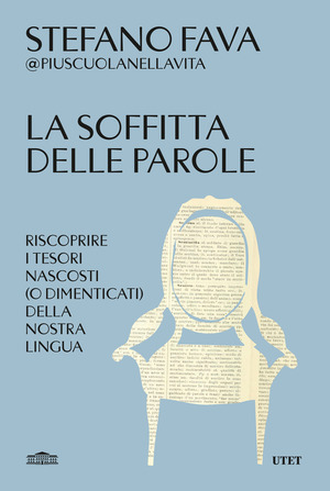 La soffitta delle parole. Riscoprire i tesori nascosti (o dimenticati) della nostra lingua