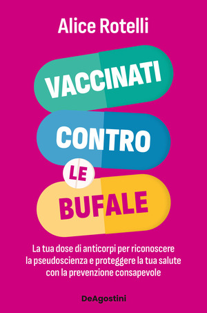 Vaccinati contro le bufale. La tua dose di anticorpi per riconoscere la pseudoscienza e proteggere la tua salute