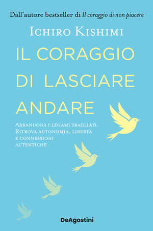 Il coraggio di lasciare andare. Abbandona i legami sbagliati. Ritrova autonomia, libertà e connessioni autentiche