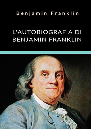 L' autobiografia di Benjamin Franklin. Ediz. integrale