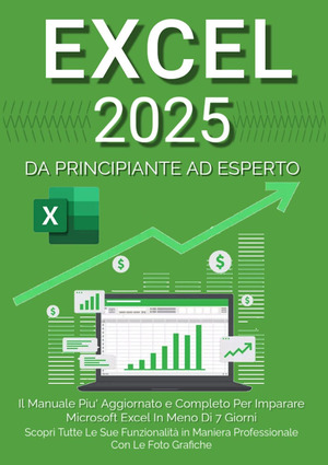Excel 2023. Da principiante ad esperto: il manuale più aggiornato e completo per imparare Microsoft Excel in meno di 7 giorni