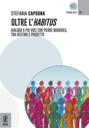 Oltre l'Habitus. Dialogo a più voci con Pierre Bourdieu, tra destino e progetto