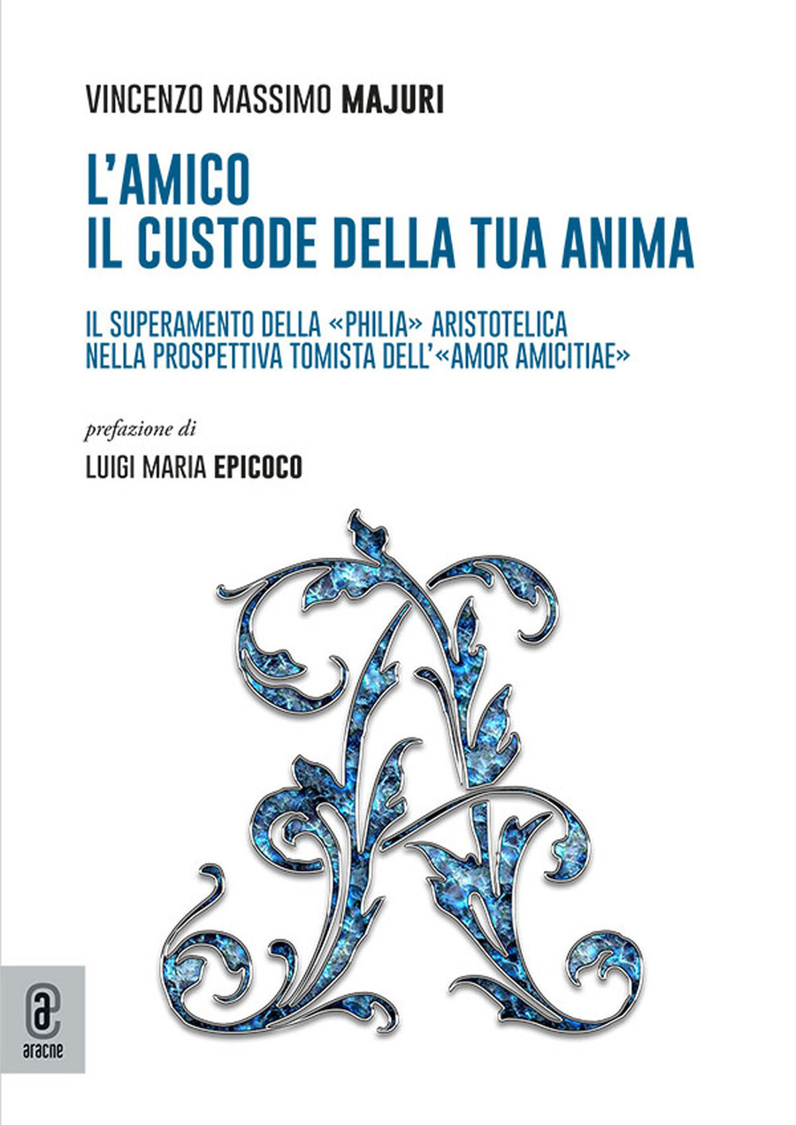 L' amico: il custode della tua anima. Il superamento della «philia» aristotelica nella prospettiva tomista dell'«amor amicitiae»
