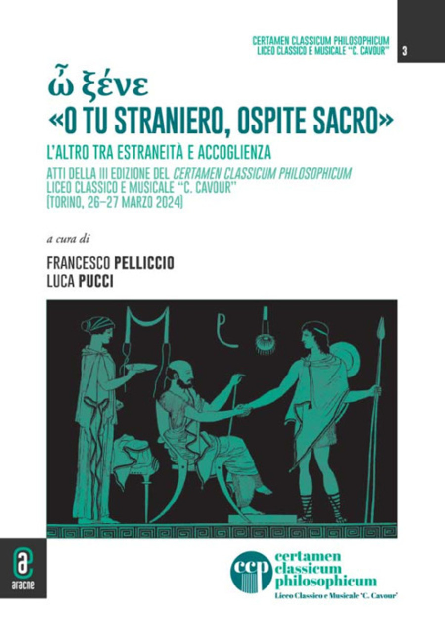 ὦ ξένε «o tu straniero, ospite sacro». L'altro tra estraneità e accoglienza. Atti della 3ª edizione del Certamen Classicum Philosophicum Liceo classico e musicale 