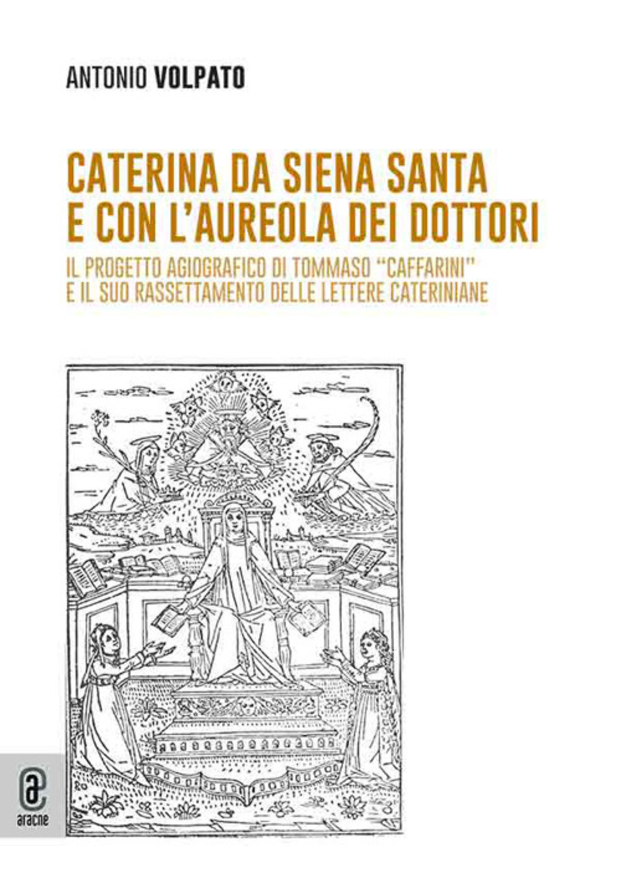 Caterina da Siena Santa e con l'aureola dei dottori. Il progetto agiografico di Tommaso «Caffarini» e il suo rassettamento delle lettere cateriniane