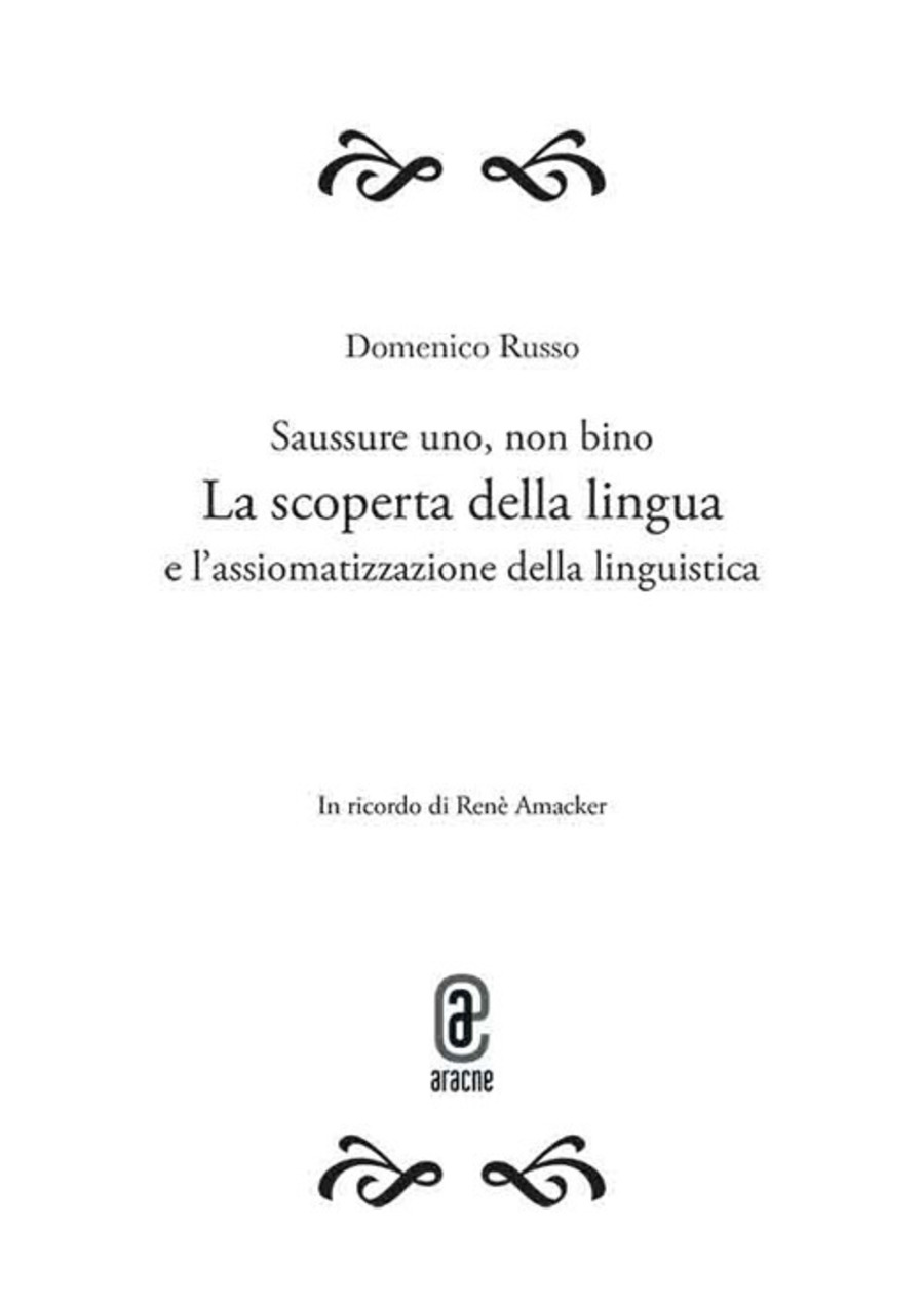 Saussure uno, non bino. La scoperta della lingua e l'assiomatizzazione della linguistica. Opera completa