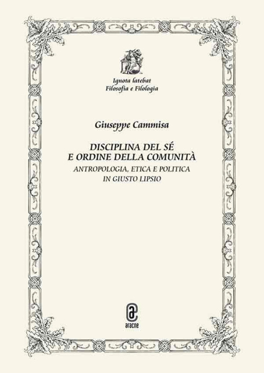 Disciplina del sé e ordine della comunità. Antropologia, etica e politica in Giusto Lipsio