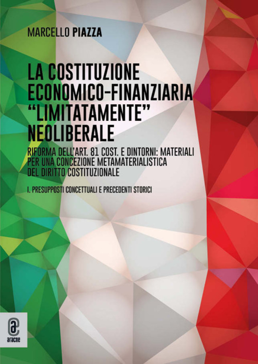 La costituzione economico-finanziaria «limitatamente» neoliberale. Riforma dell'art. 81 Cost. e dintorni: materiali per una concezione metamaterialistica del diritto costituzionale I. Presupposti concettuali e precedenti storici