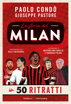 La storia del Milan in 50 ritratti. Nuova ediz.
