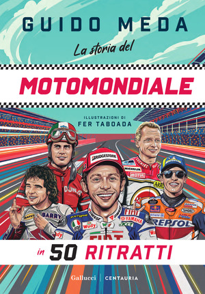 La storia del motomondiale in 50 ritratti. Ediz. a colori