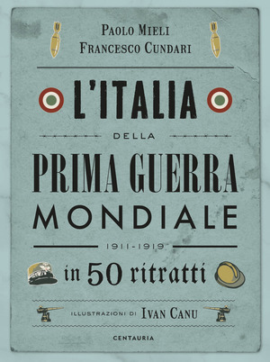L' Italia della prima guerra mondiale in 50 ritratti. Nuova ediz.