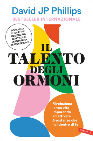 Il talento degli ormoni. Rivoluziona la tua vita imparando ad attivare 6 sostanze che hai dentro di te
