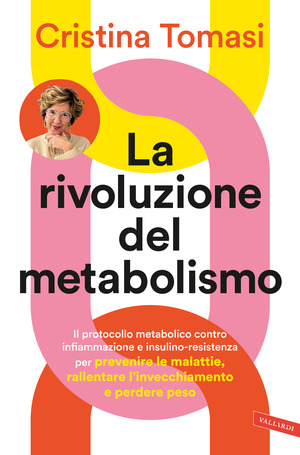 La rivoluzione del metabolismo. Il protocollo metabolico contro infiammazione e insulino-resistenza per prevenire le malattie, rallentare l’invecchiamento e perdere peso