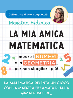 La mia amica matematica. Imparo i numeri e la geometria… per non sbagliarli più!