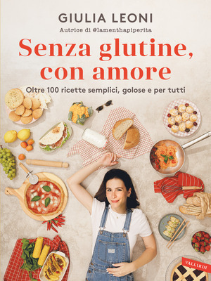 Senza glutine, con amore. Oltre 100 ricette semplici, golose e per tutti