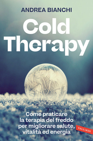 Cold therapy. Come praticare la terapia del freddo per migliorare salute, vitalità ed energia