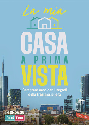La mia casa a prima vista. Comprare casa con i segreti della trasmissione TV