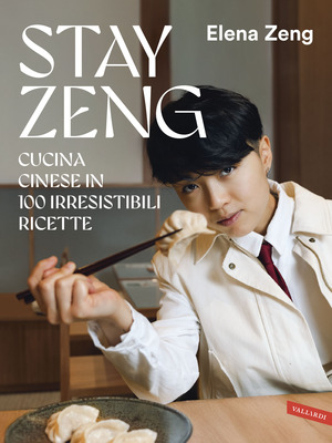 Stay Zeng. Cucina cinese in 100 irresistibili ricette