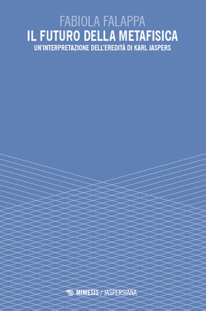 Il futuro della metafisica. Un'interpretazione dell'eredità di Karl Jaspers