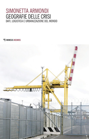 Geografie delle crisi. Dati, logistica e urbanizzazione del mondo