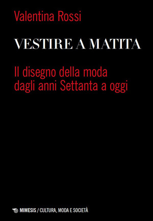 Vestire a matita. Il disegno della moda dagli anni Settanta a oggi