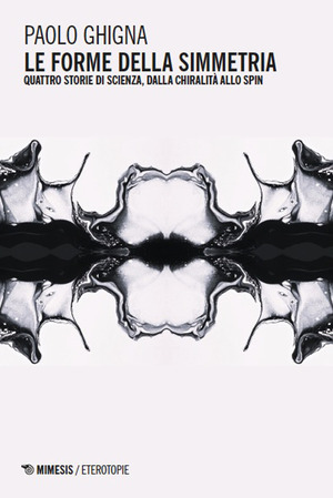 Le forme della simmetria. Quattro storie di scienza, dalla chiralità allo spin