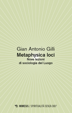 Metaphysica loci. Nove lezioni di sociologia del Luogo