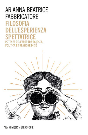 Filosofia dell'esperienza spettatrice. Potenza dell’arte tra scienza, politica e creazione di sé