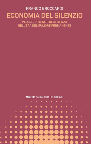 Economia del silenzio. Valore, potere e resistenza nell’era del rumore permanente