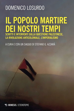 Il popolo martire dei nostri tempi. Scritti e interventi sulla questione palestinese, la rivoluzione anticoloniale, l’imperialismo