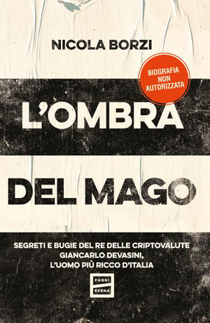 L' ombra del mago. Segreti e bugie del re delle criptovalute Giancarlo Devasini, l'uomo più ricco d'Italia