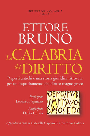 La Calabria del diritto. Reperti antichi e una storia giuridica ritrovata per un inquadramento del diritto magno greco. Trilogia della Calabria