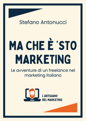 Ma che è 'sto marketing. Le avventure di un freelance nel marketing italiano