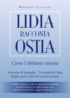 Lidia racconta Ostia come l'abbiamo vissuta. Vicende di famiglia... vicende di Ostia. Dagli anni venti del secolo scorso