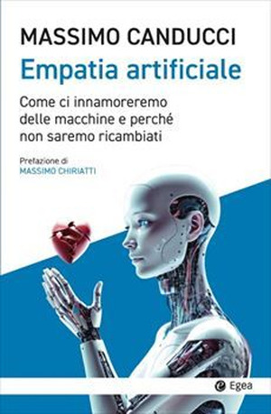 Empatia artificiale. Come ci innamoreremo delle macchine e perché non saremo ricambiati