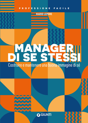 Manager di se stessi. Costruire e mantenere una buona immagine di sé